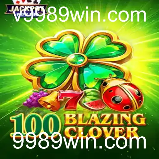 Descubra o Empolgante Mundo de 100BlazingClover no 9989win.com